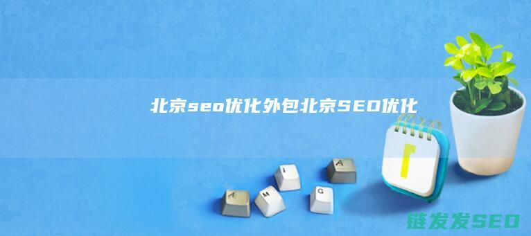 北京seo优化外包 (北京SEO优化)