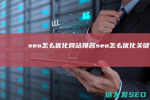 seo怎么优化网站排名 (seo怎么优化关键词推广)