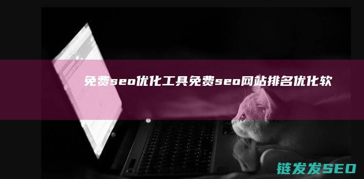 免费seo优化工具 (免费seo网站排名优化软件)