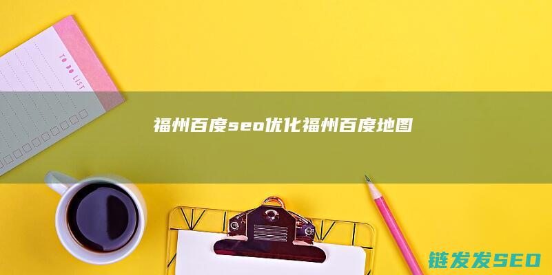福州百度seo优化 (福州百度地图)