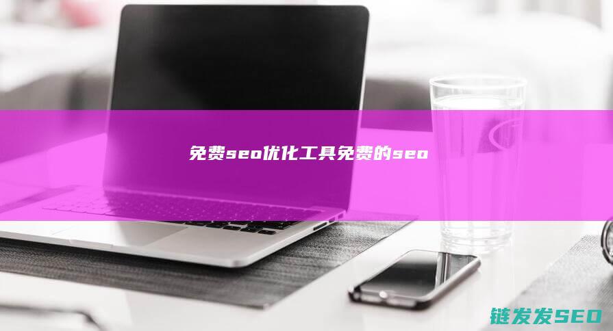 免费seo优化工具 (免费的seo)