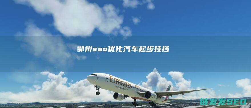 鄂州seo优化 (汽车起步挂挡)