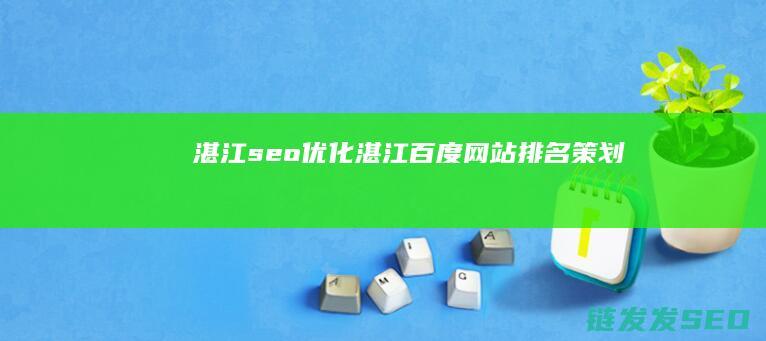湛江seo优化 (湛江百度网站排名策划)