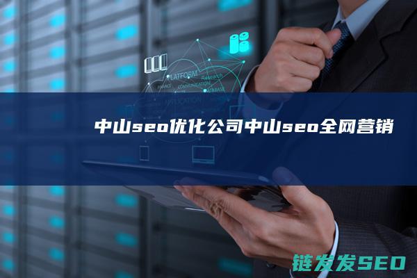 中山seo优化公司 (中山seo全网营销)