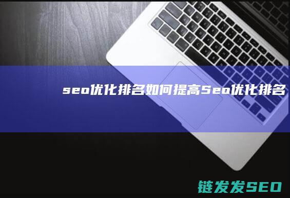 seo优化排名如何提高 (Seo优化排名)