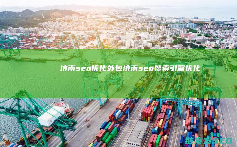 济南seo优化外包 (济南seo搜索引擎优化)