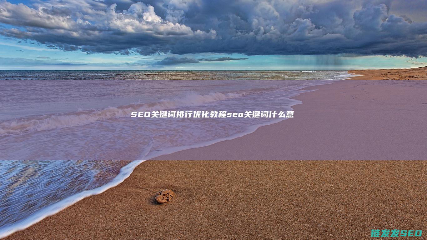 SEO关键词排行优化教程 (seo关键词什么意思)