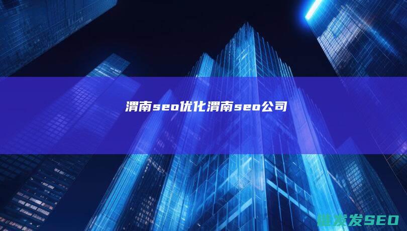 渭南seo优化 (渭南seo公司)