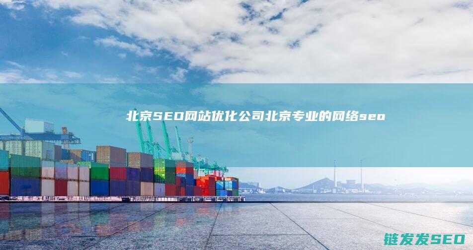北京SEO网站优化公司 (北京专业的网络seo)