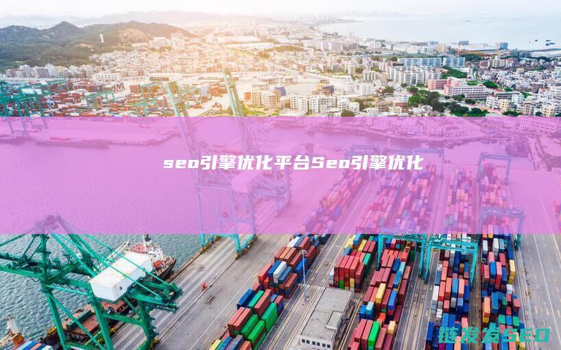 seo引擎优化平台 (Seo引擎优化)