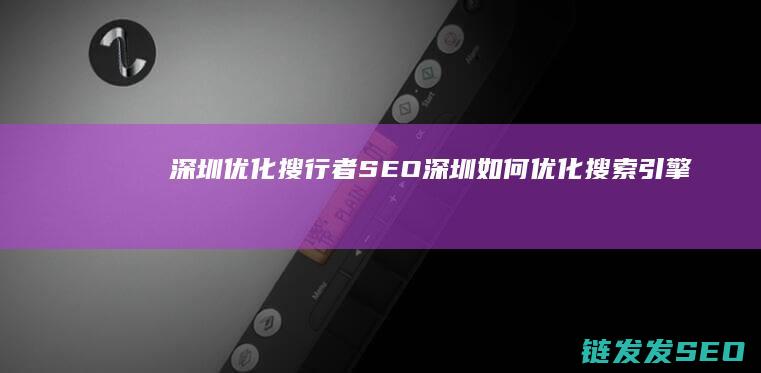 深圳优化搜行者SEO (深圳如何优化搜索引擎)