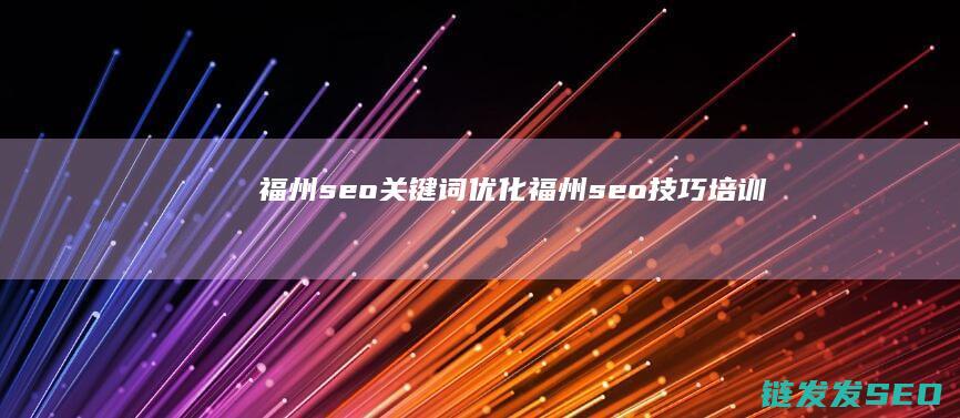 福州seo关键词优化 (福州seo技巧培训)