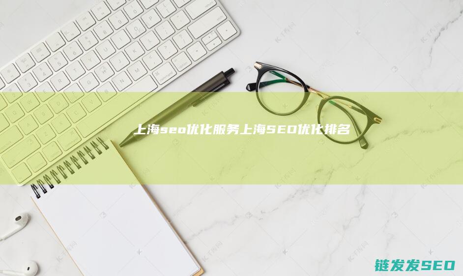 上海seo优化服务 (上海SEO优化排名)