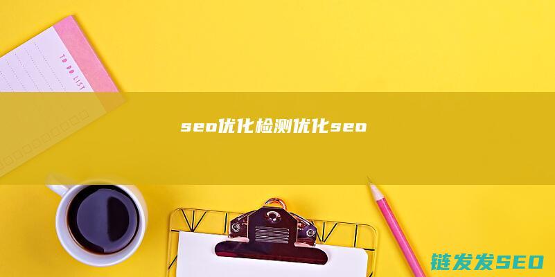 seo优化 检测 (优化 seo)