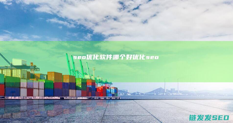 seo优化软件哪个好 (优化 seo)