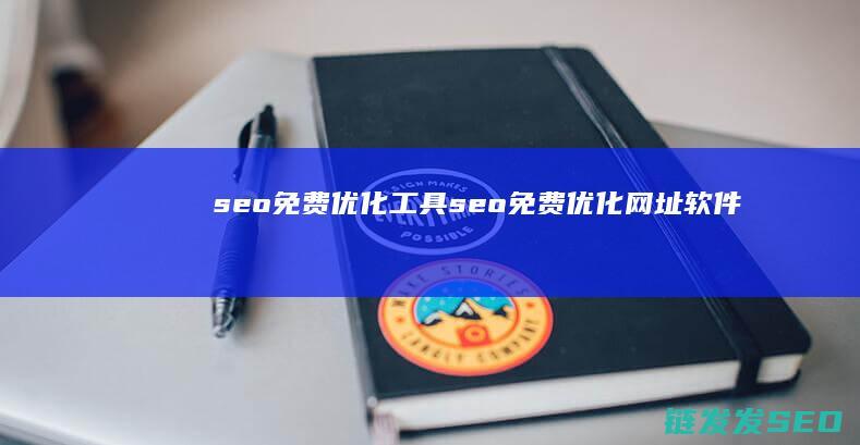 seo免费优化工具 (seo免费优化网址软件)