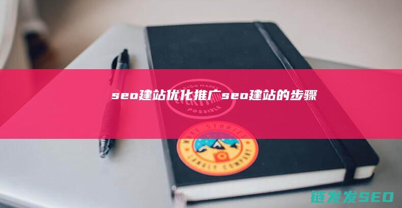 seo建站优化推广 (seo建站的步骤)