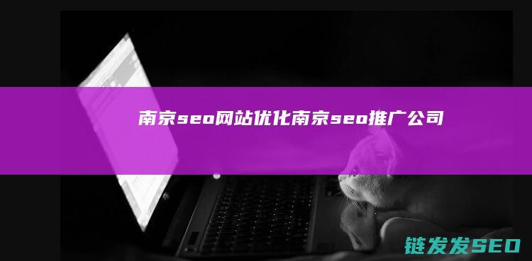南京seo网站优化 (南京seo推广公司)