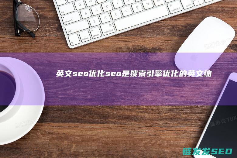 英文seo优化 (seo是搜索引擎优化的英文缩写)