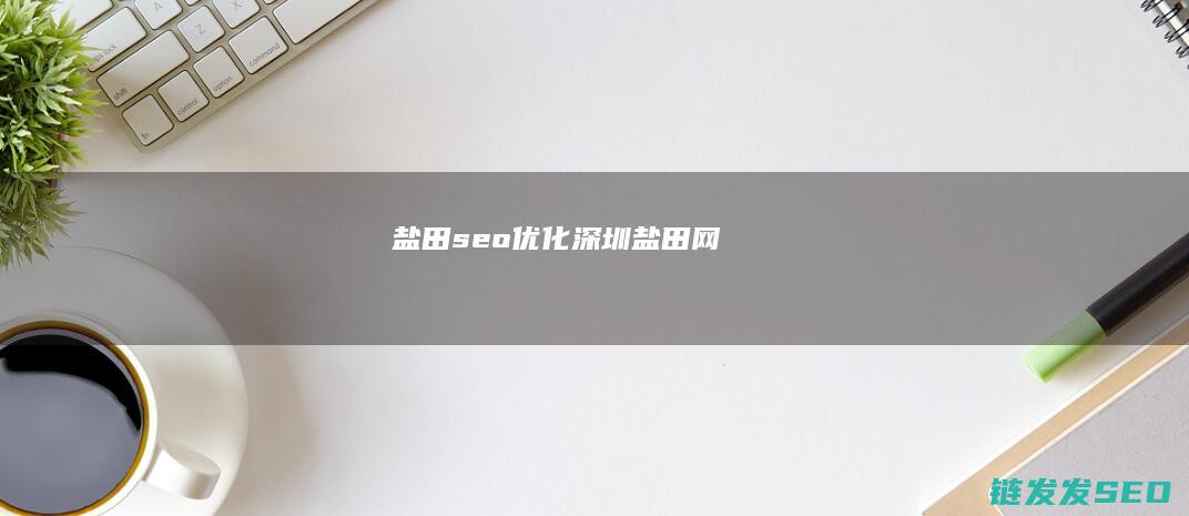 盐田seo优化 (深圳盐田网)
