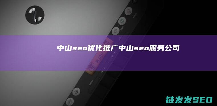 中山seo优化推广 (中山seo服务公司)