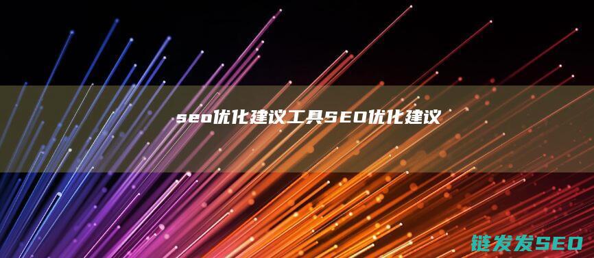 seo优化建议工具 (SEO优化建议)