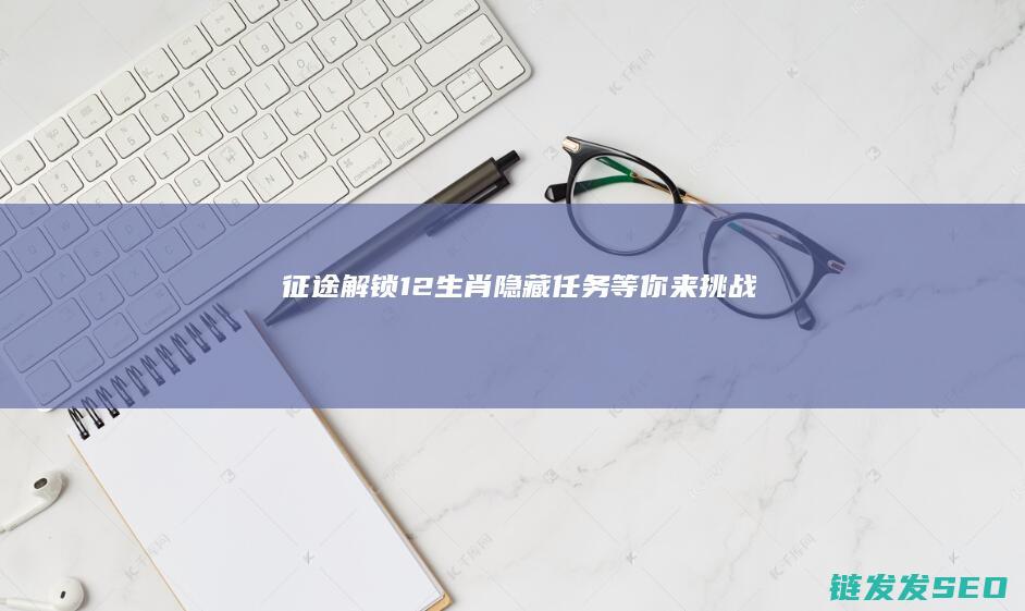 征途-解锁12生肖隐藏任务-等你来挑战！