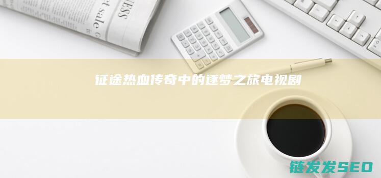征途-热血传奇中的逐梦之旅-电视剧