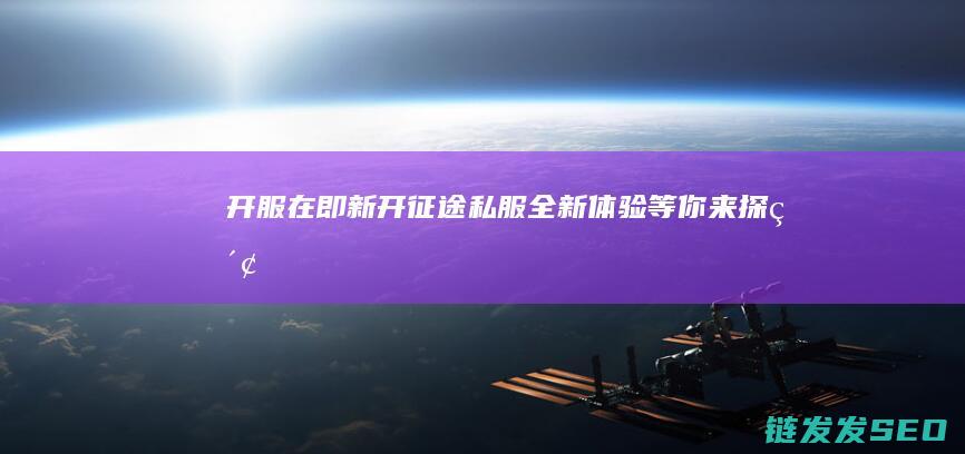 开服在即！新开征途私服全新体验等你来探索