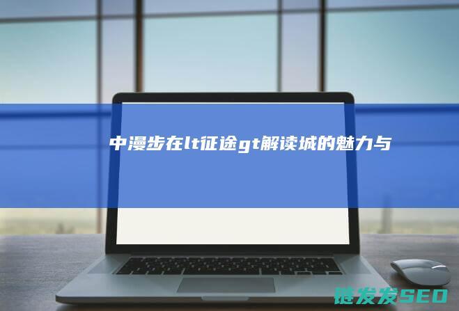 中漫步-在<-征途>-解读城的魅力与故事