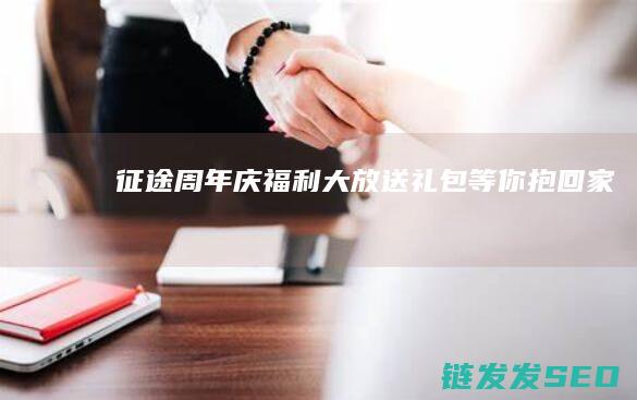 征途周年庆福利大放送-礼包等你抱回家