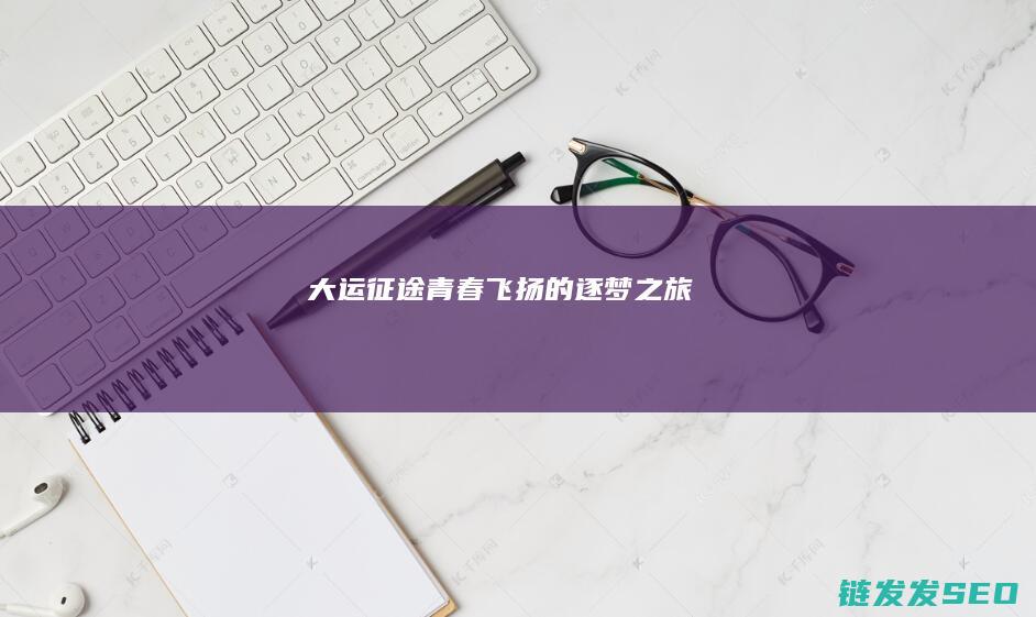 大运征途-青春飞扬的逐梦之旅