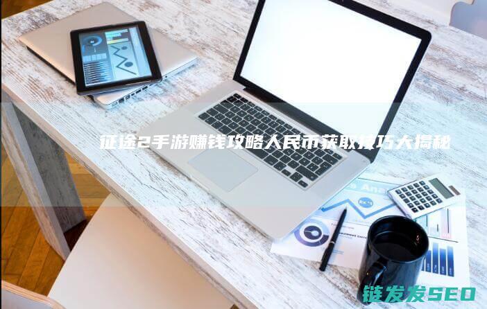 征途2手游赚钱攻略-人民币获取技巧大揭秘