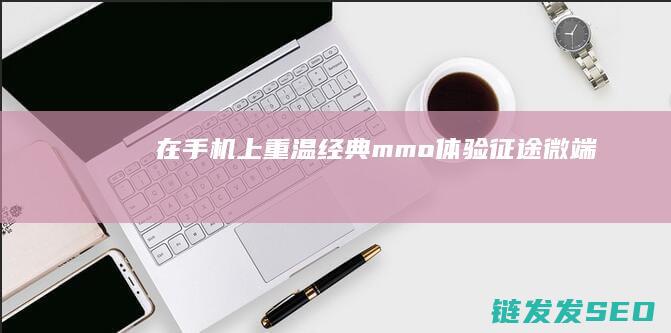 在手机上重温经典mmo体验微端