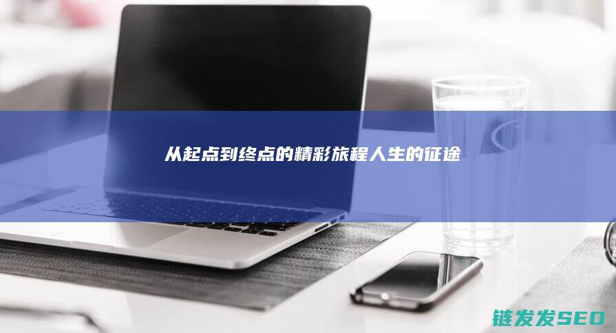 从起点到终点的精彩旅程-人生的征途