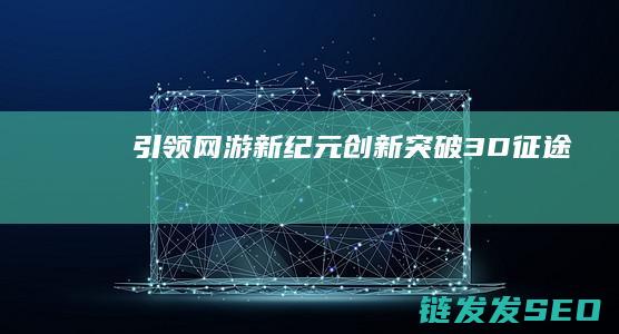 引领网游新纪元-创新突破！3D-征途