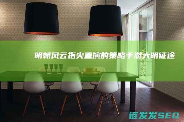 明朝风云指尖重演的策略手游-大明征途
