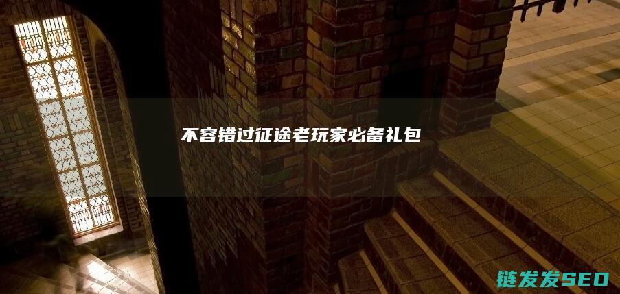 不容错过-征途-老玩家必备礼包