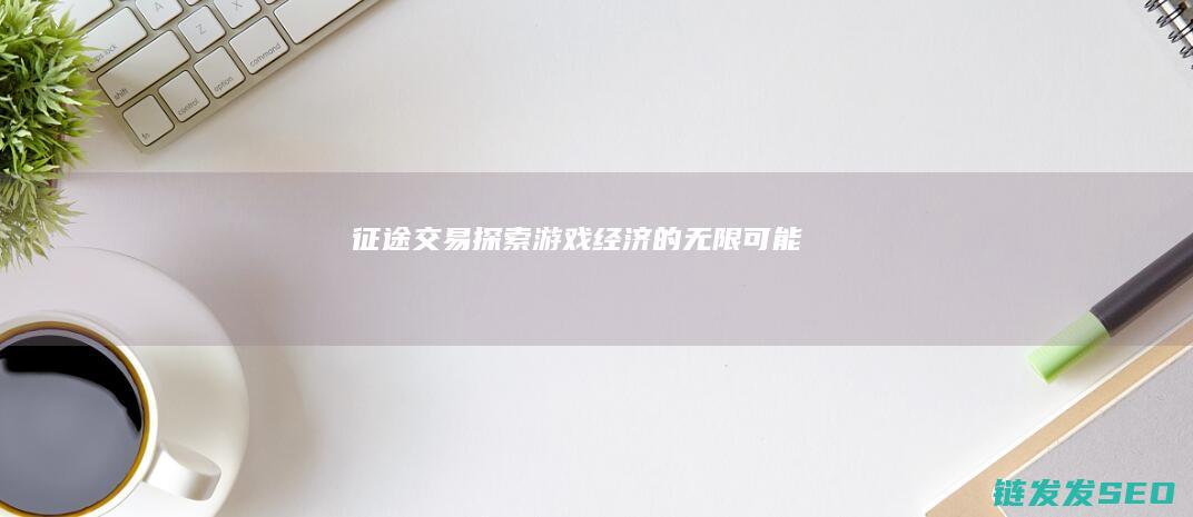 征途交易-探索游戏经济的无限可能