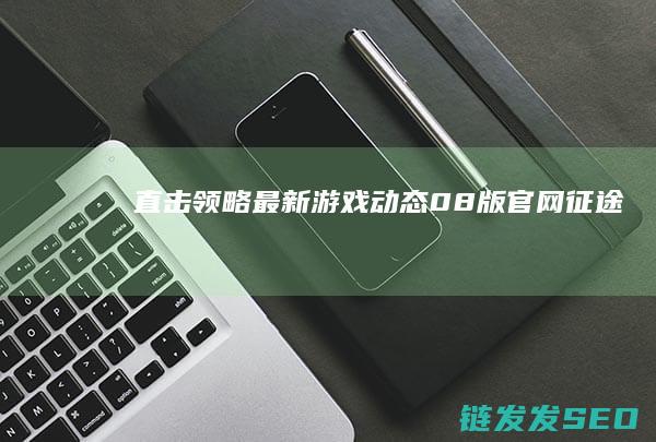 直击-领略最新游戏动态-08版官网-征途
