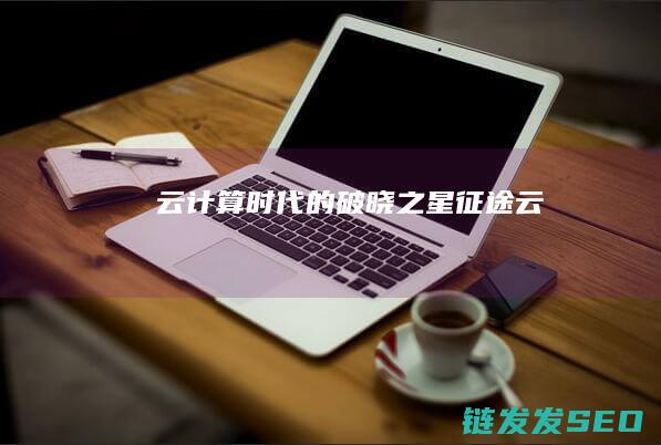 云计算时代的破晓之星-征途云