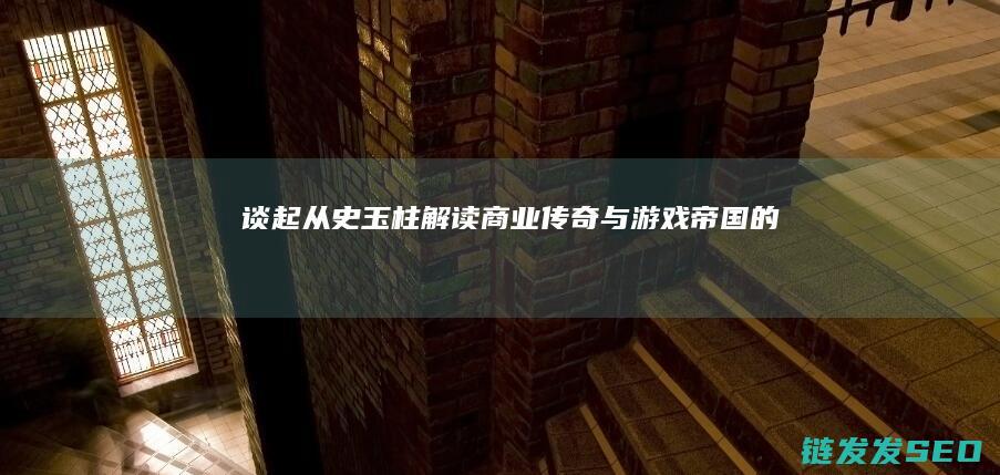 谈起-从-史玉柱-解读商业传奇与游戏帝国的双重奏-征途
