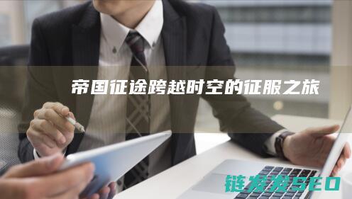 帝国征途-跨越时空的征服之旅