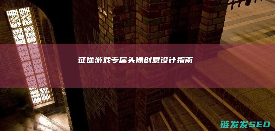 征途游戏专属头像创意设计指南