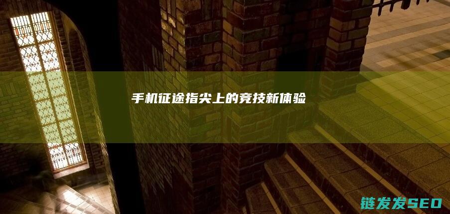手机征途-指尖上的竞技新体验