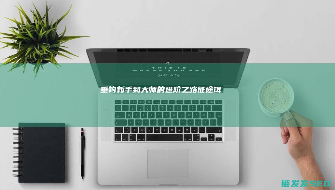 垂钓新手到大师的进阶之路-征途饵