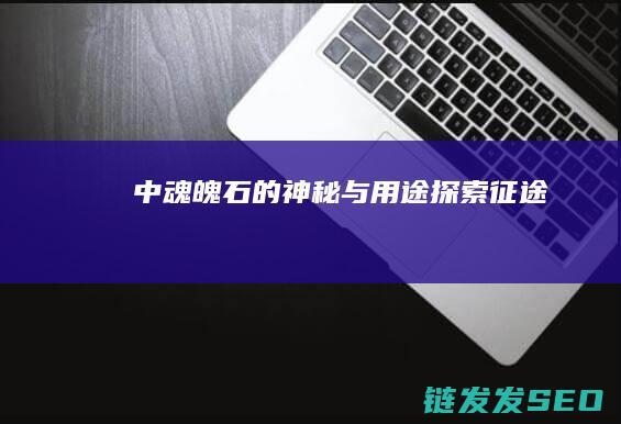 中魂魄石的神秘与用途探索征途