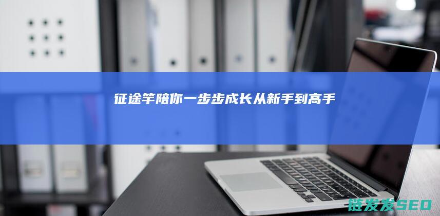 征途竿陪你一步步成长-从新手到高手