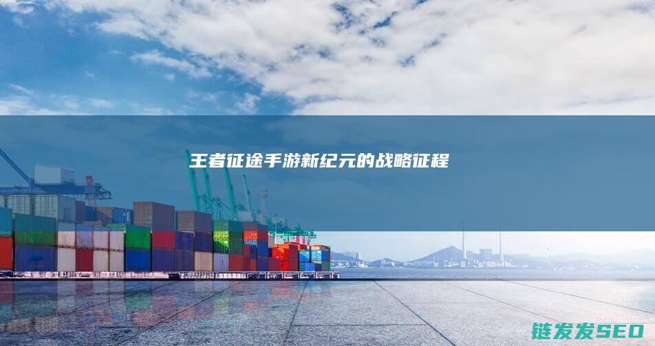 王者征途-手游新纪元的战略征程