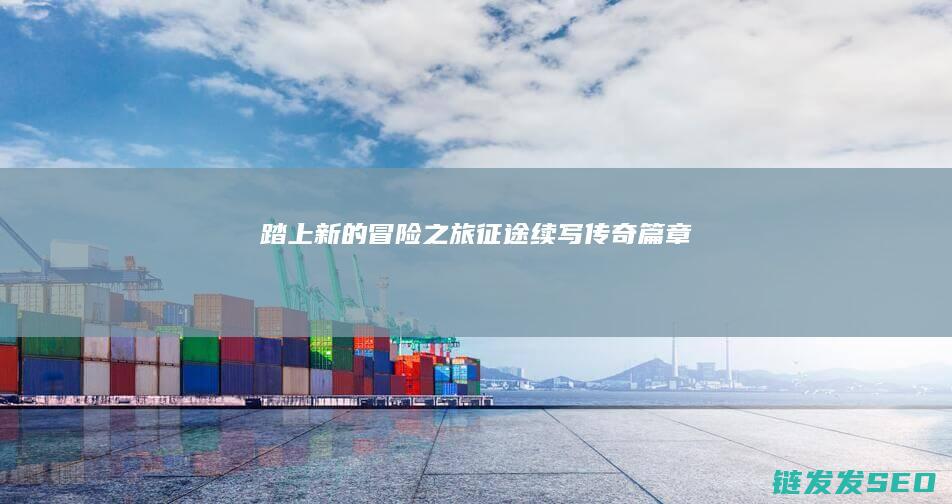 踏上新的冒险之旅-征途-续写传奇篇章